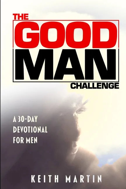 The GOOD MAN Challenge: A 30-Day Devotional for Men - Paperback