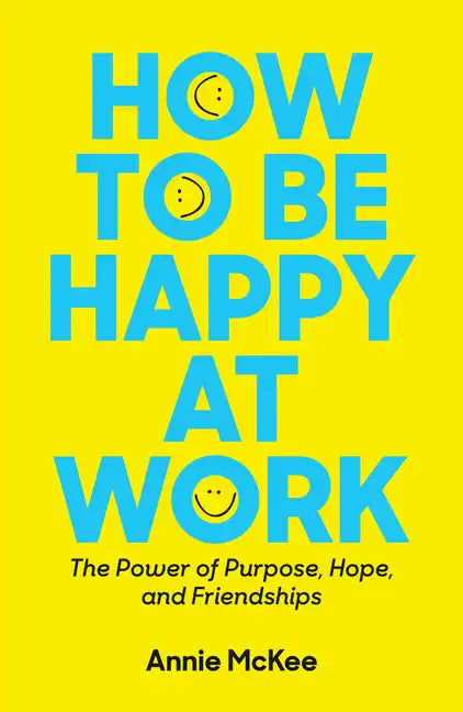 How to Be Happy at Work: The Power of Purpose, Hope, and Friendship - Paperback