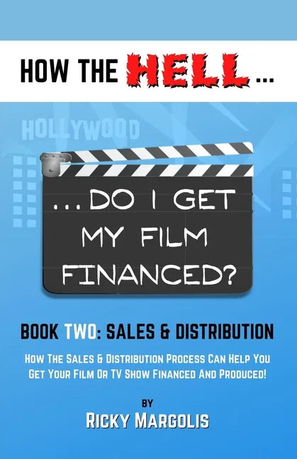 HOW THE HELL... Do I Get My Film Financed?: Book Two: SALES & DISTRIBUTION: How The Sales And Distribution Process Can Help You Get Your Film Or TV Sh - Paperback
