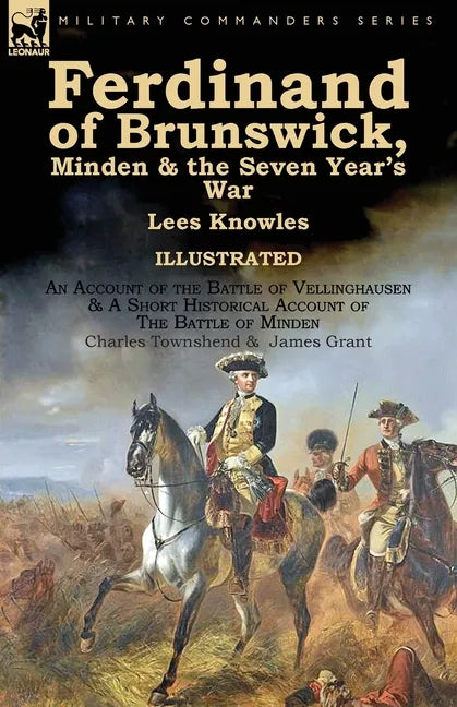 Ferdinand of Brunswick, Minden & the Seven Year's War by Lees Knowles, with An Account of the Battle of Vellinghausen & A Short Historical Account of - Paperback