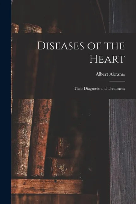 Diseases of the Heart: Their Diagnosis and Treatment - Paperback