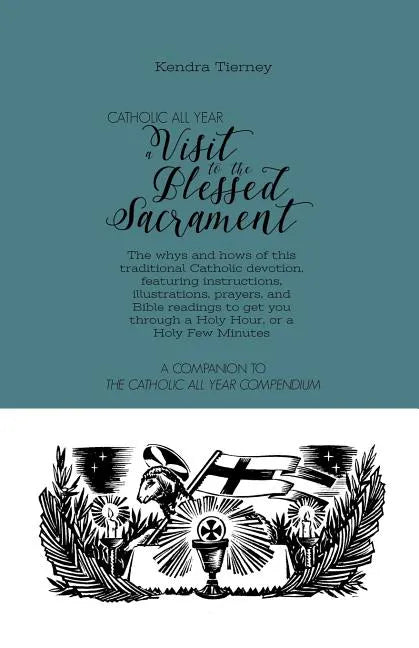 Catholic All Year a Visit to the Blessed Sacrament: The Whys and Hows of This Traditional Catholic Devotion, Featuring Instructions, Illustrations, Pr - Paperback