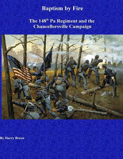 Baptism by Fire: The 148th Pa Regiment and the Chancellorsville Campaign - Paperback