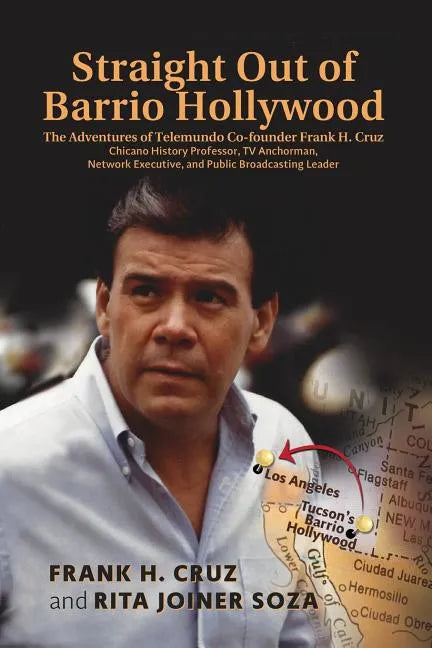 Straight Out of Barrio Hollywood: The Adventures of Telemundo Co-founder Frank Cruz, Chicano History Professor, TV Anchorman, Network Executive, and P - Paperback