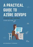 A Practical Guide to Azure DevOps: Learn by doing - Third Edition - Paperback
