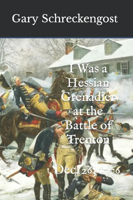 I Was a Hessian Grenadier at the Battle of Trenton: Dec. 26, 1776 - Paperback