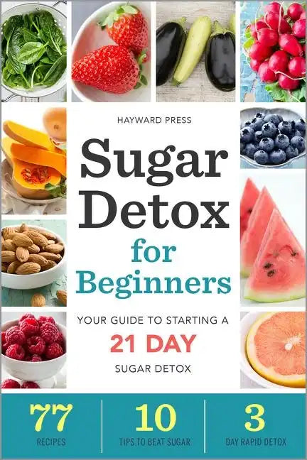Sugar Detox for Beginners: Your Guide to Starting a 21-Day Sugar Detox - Paperback