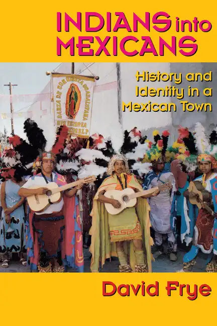 Indians into Mexicans: History and Identity in a Mexican Town - Paperback