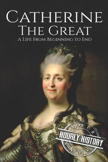 Catherine the Great: A Life From Beginning to End - Paperback