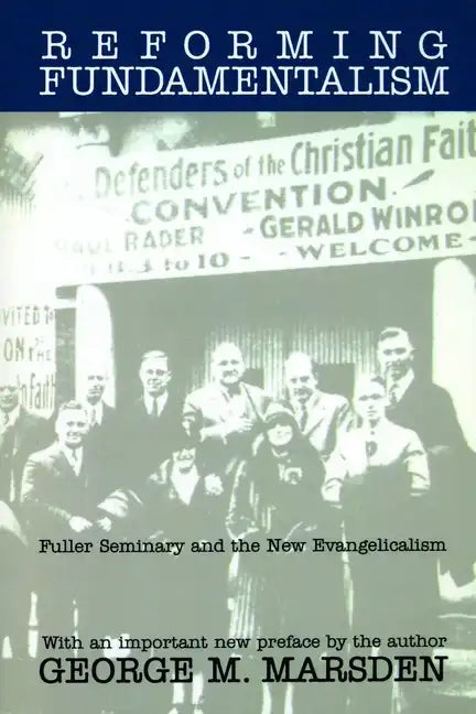 Reforming Fundamentalism: Fuller Seminary and the New Evangelicalism - Paperback