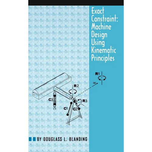 Exact Constraint: Machine Design Using Kinematic Processing - Hardcover