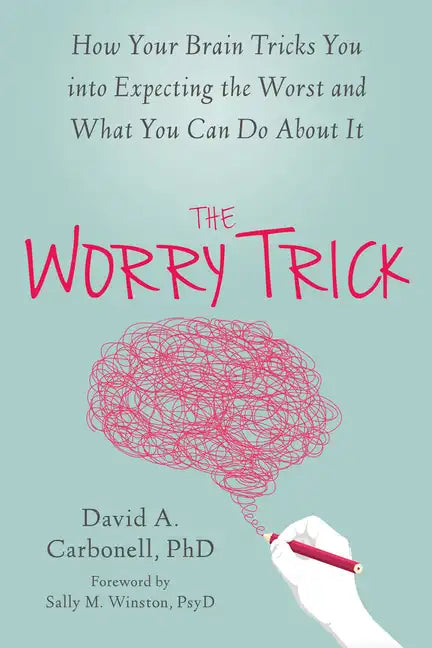 The Worry Trick: How Your Brain Tricks You Into Expecting the Worst and What You Can Do about It - Paperback