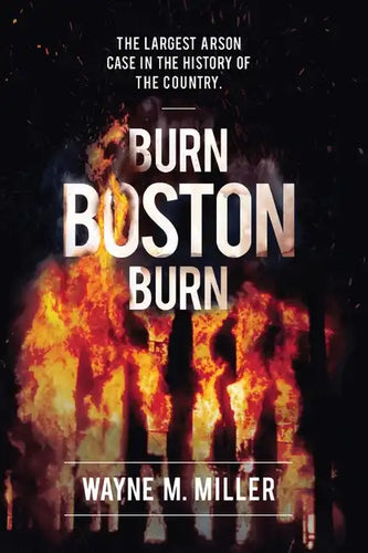 Burn Boston Burn: The Largest Arson Case in the History of the Country - Paperback
