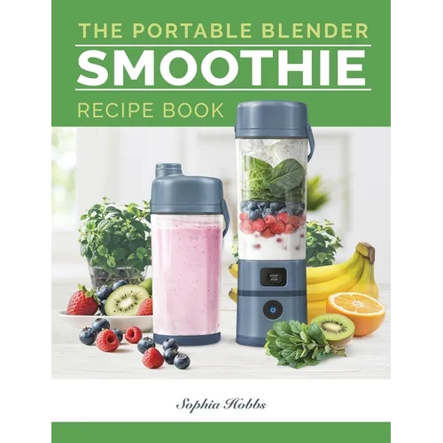 Portable Blender Smoothie Recipe Book: Healthy Smoothie, Juices & High Protein Blends for Personal Blenders...On The Go - Paperback