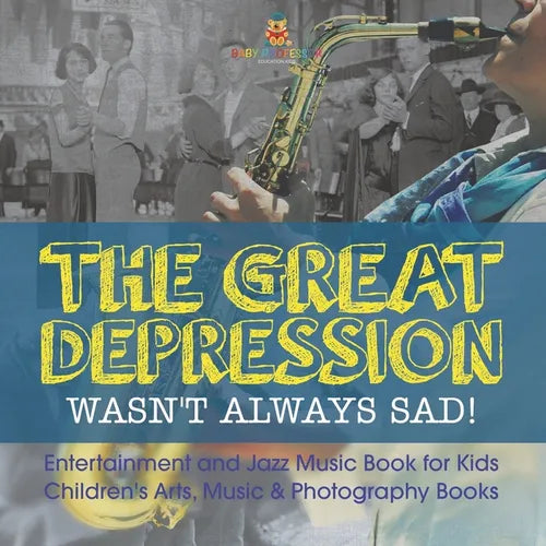 The Great Depression Wasn't Always Sad! Entertainment and Jazz Music Book for Kids Children's Arts, Music & Photography Books - Paperback