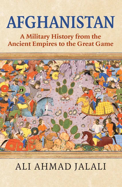 Afghanistan: A Military History from the Ancient Empires to the Great Game - Hardcover