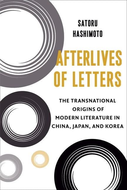 Afterlives of Letters: The Transnational Origins of Modern Literature in China, Japan, and Korea - Hardcover