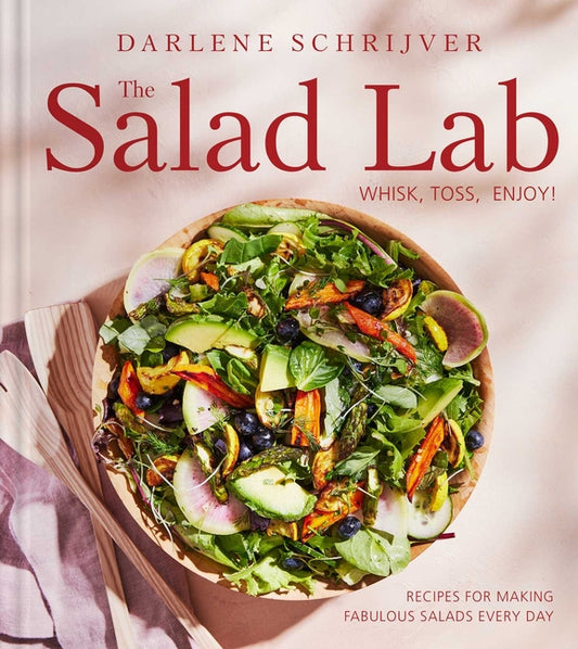 The Salad Lab: Whisk, Toss, Enjoy!: Recipes for Making Fabulous Salads Every Day (a Cookbook) - Hardcover