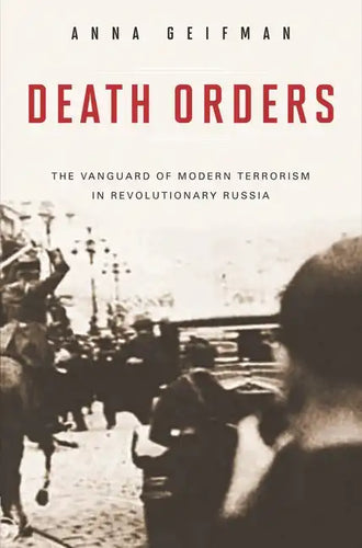 Death Orders: The Vanguard of Modern Terrorism in Revolutionary Russia - Hardcover