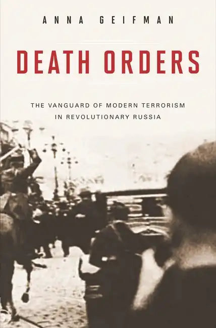 Death Orders: The Vanguard of Modern Terrorism in Revolutionary Russia - Hardcover