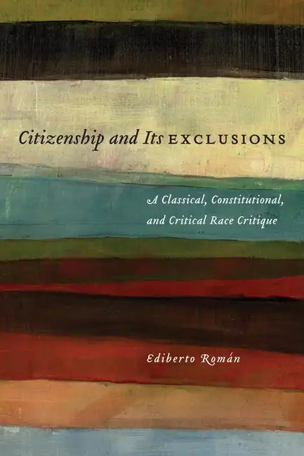 Citizenship and Its Exclusions: A Classical, Constitutional, and Critical Race Critique - Hardcover