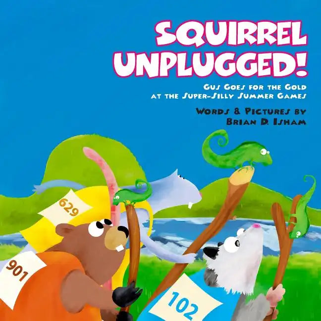 Squirrel Unplugged!: Gus Goes for the Gold at the Super-Silly Summer Games! - Paperback