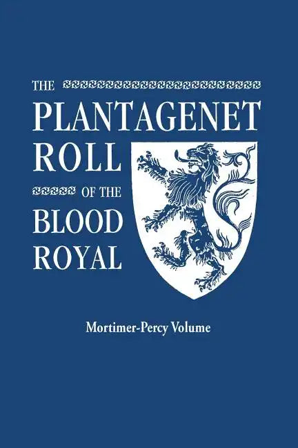 Plantagenet Roll of the Blood Royal. Being a Complete Table of All the Descendants Now Living of Edward III, King of England. the Mortimer-Percy Volum - Paperback