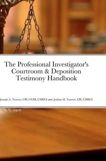 The Professional Investigator's Courtroom & Deposition Testimony Handbook - Hardcover