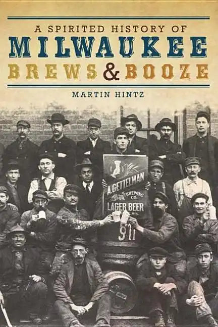 A Spirited History of Milwaukee Brews & Booze - Paperback