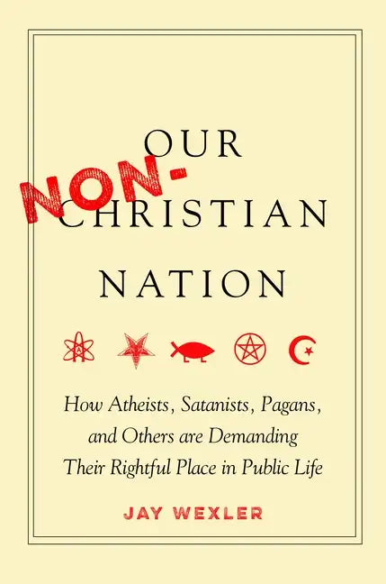 Our Non-Christian Nation: How Atheists, Satanists, Pagans, and Others Are Demanding Their Rightful Place in Public Life - Hardcover