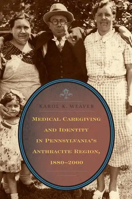 Medical Caregiving and Identity in Pennsylvania's Anthracite Region, 1880-2000 - Paperback