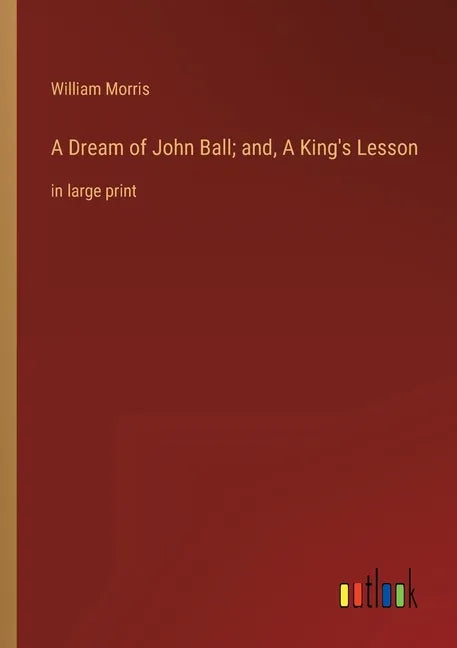 A Dream of John Ball; and, A King's Lesson: in large print - Paperback