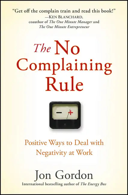 The No Complaining Rule: Positive Ways to Deal with Negativity at Work - Hardcover