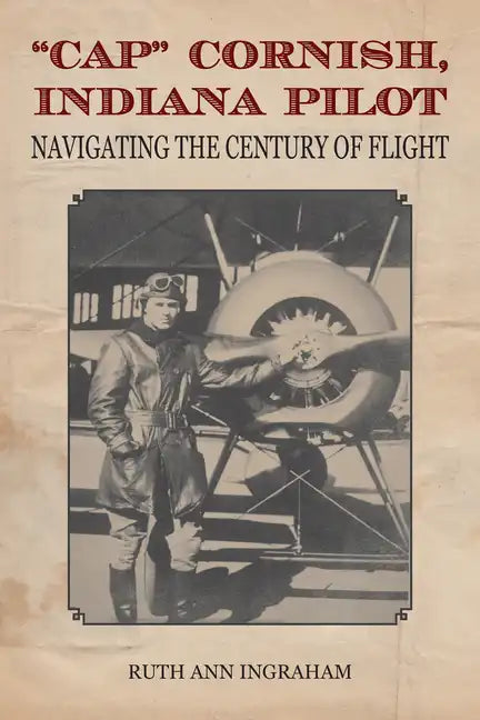 Cap Cornish, Indiana Pilot: Navigating the Century of Flight - Paperback