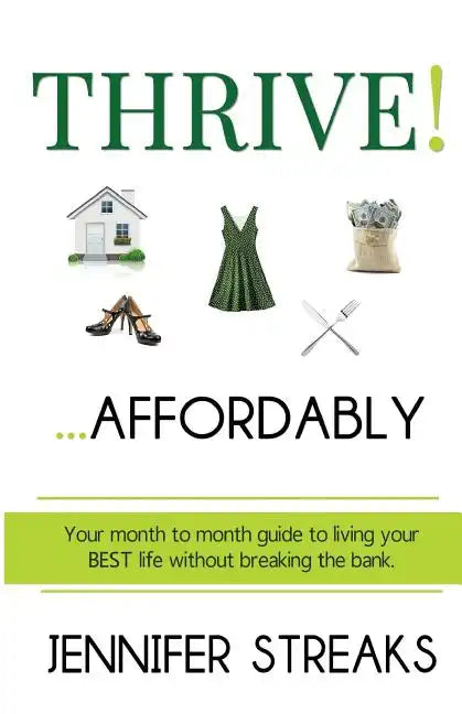 Thrive! ... Affordably: Your month-to-month guide to living your BEST life without breaking the bank. - Paperback