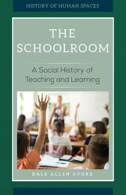 The Schoolroom: A Social History of Teaching and Learning - Hardcover