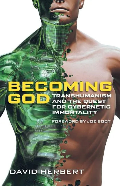 Becoming God: Transhumanism and the Quest for Cybernetic Immortality - Paperback