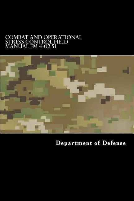 Combat and Operational Stress Control Field Manual FM 4-02.51: (fm 8-51) - Paperback