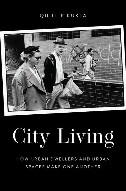 City Living: How Urban Spaces and Urban Dwellers Make One Another - Hardcover