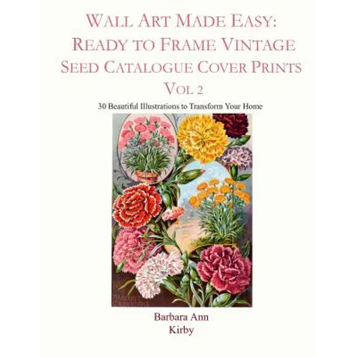 Wall Art Made Easy: Ready to Frame Vintage Seed Catalogue Cover Prints Vol 2: 30 Beautiful Illustrations to Transform Your Home - Paperback