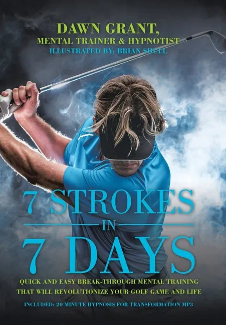 7 Strokes in 7 Days: Quick and Easy Break-Through Mental Training That Will Revolutionize Your Golf Game and Life - Hardcover