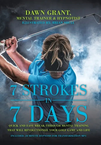 7 Strokes in 7 Days: Quick and Easy Break-Through Mental Training That Will Revolutionize Your Golf Game and Life - Hardcover