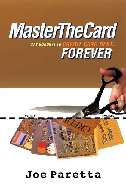 Master the Card: Say Goodbye to Credit Card Debt...Forever! - Paperback