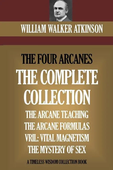 The Four Arcanes: The Complete Arcane Collection of Four Books (The Arcane Teaching, Arcane Formulas, Vril & The Mystery of Sex) - Paperback