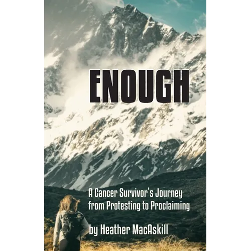 Enough: a Cancer Survivor's Journey from Protesting to Proclaiming - Paperback