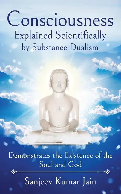 Consciousness Explained Scientifically by Substance Dualism: Demonstrates the Existence of the Soul and God - Paperback