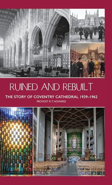 Ruined and Rebuilt: The Story of Coventry Cathedral 1939-1962 - Hardcover
