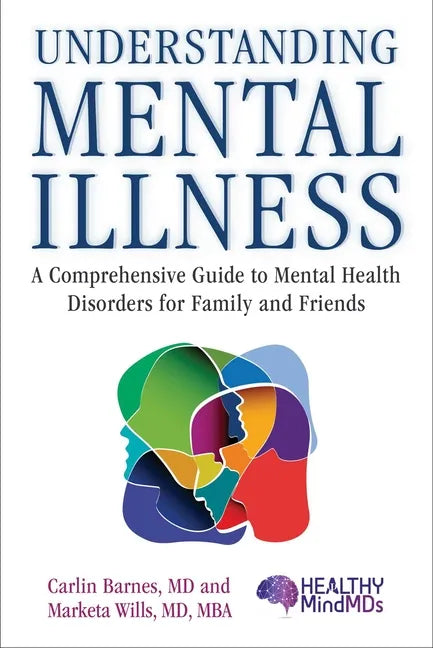 Understanding Mental Illness: A Comprehensive Guide to Mental Health Disorders for Family and Friends - Hardcover