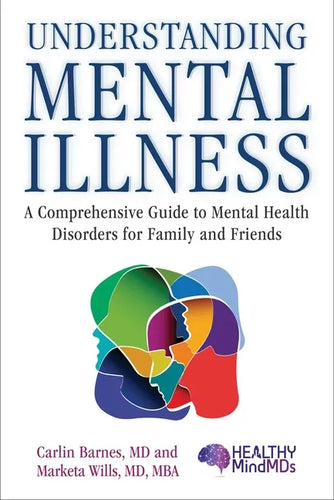 Understanding Mental Illness: A Comprehensive Guide to Mental Health Disorders for Family and Friends - Hardcover