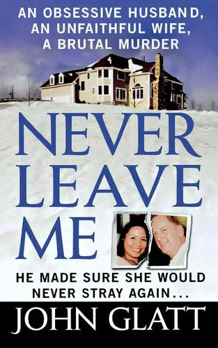Never Leave Me: A True Story of Marriage, Deception, and Brutal Murder - Paperback